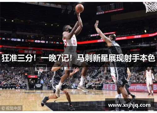 狂准三分！一晚7记！马刺新星展现射手本色